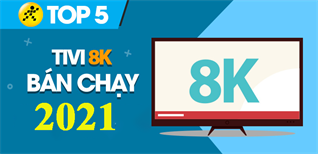 Top 5 tivi 8K bán chạy nhất năm 2021 tại Điện máy XANH