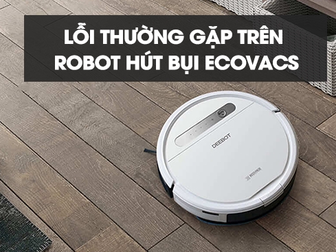 12 lỗi thường gặp trên robot hút bụi Ecovacs và cách khắc phục