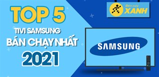 Top 5 tivi Samsung bán chạy nhất năm 2021 tại Điện máy XANH