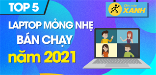 Top 5 Laptop mỏng nhẹ bán chạy nhất năm 2021 tại Điện máy XANH