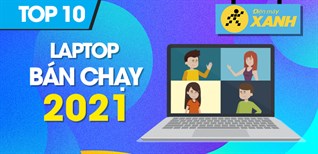 Top 10 Laptop bán chạy nhất năm 2021 tại Điện máy XANH