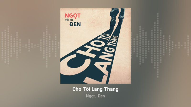 Cho tôi lang thang - Ngọt ft. Đen Vâu