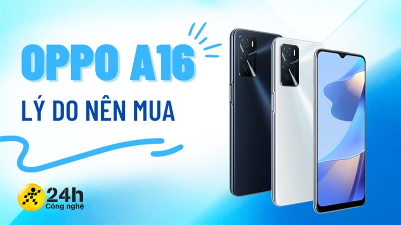 Lý do nên mua OPPO A16 Lý do nên mua OPPO A16