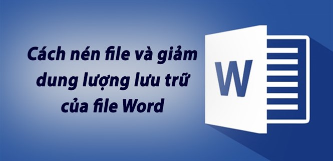 Cách nén file Word và giảm dung lượng lưu trữ của file Word