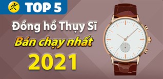 Top 5 đồng hồ Thụy Sĩ bán chạy nhất năm 2021 tại Điện máy XANH