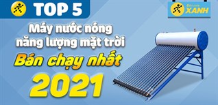 Top 5 máy nước nóng năng lượng mặt trời bán chạy nhất năm 2021 tại Điện máy XANH
