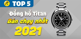 Top 5 đồng hồ Titan bán chạy nhất năm 2021 tại Điện máy XANH