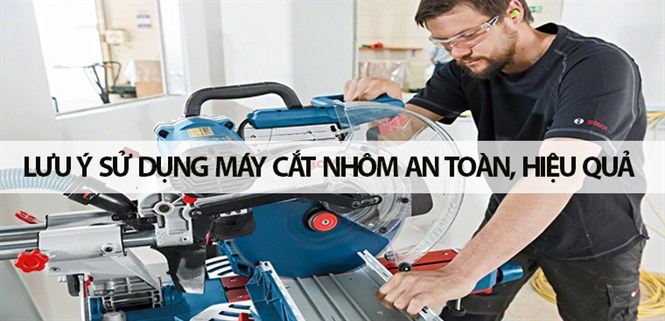 Những lưu ý sử dụng máy cắt nhôm an toàn, hiệu quả
