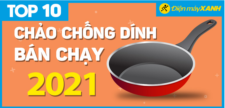 Top 10 chảo chống dính chạy nhất năm 2021 tại Điện máy XANH