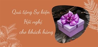 Gợi ý 12 món quà tặng sự kiện, hội nghị cho khách hàng ý nghĩa nhất