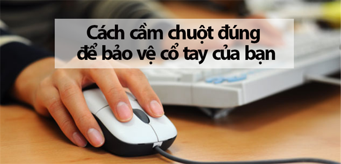 Cách cầm chuột đúng cách để bảo vệ cổ tay của bạn tránh bị tổn thương