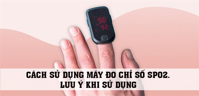Cách sử dụng máy đo chỉ số Spo2. 4 lưu ý khi sử dụng