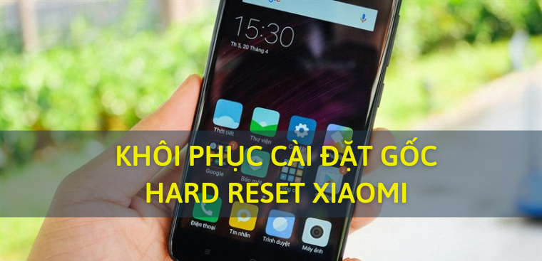 Khôi phục cài đặt gốc - Hard reset Xiaomi đơn giản, dễ thực hiện