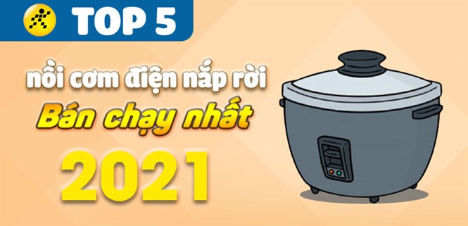Top 5 nồi cơm điện nắp rời bán chạy nhất năm 2021 tại Điện máy XANH