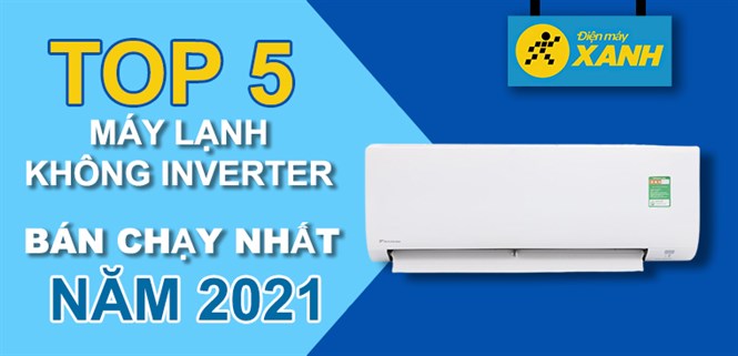 Top 5 máy lạnh không Inverter bán chạy nhất năm 2021 tại Điện máy XANH