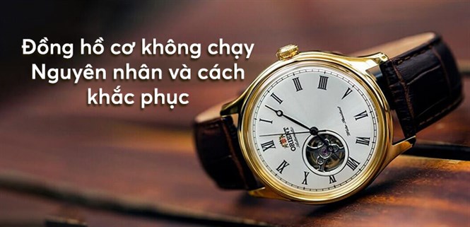 Đồng hồ cơ không chạy - Nguyên nhân và cách khắc phục cực hiệu quả