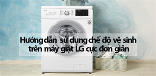 Hướng dẫn sử dụng chế độ vệ sinh trên máy giặt LG cực đơn giản