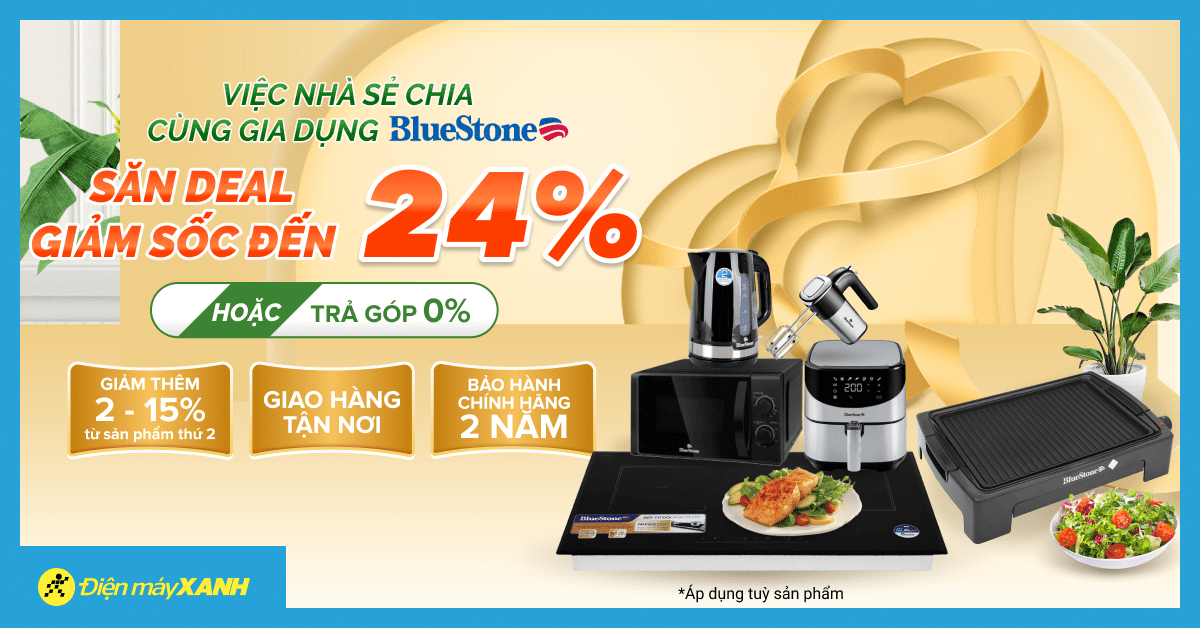Việc nhà sẻ chia - Gia dụng Bluestone giảm đến 24% hoặc trả góp 0%