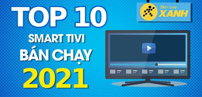 Top 10 Smart tivi bán chạy nhất năm 2021 tại Điện máy XANH