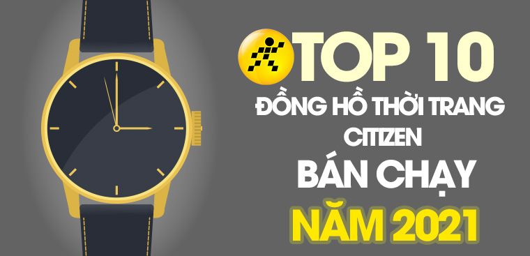 Top 10 đồng hồ Citizen bán chạy nhất năm 2021 tại Điện máy XANH