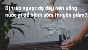 Bị trào ngược dạ dày nên uống nước gì để bệnh sớm thuyên giảm