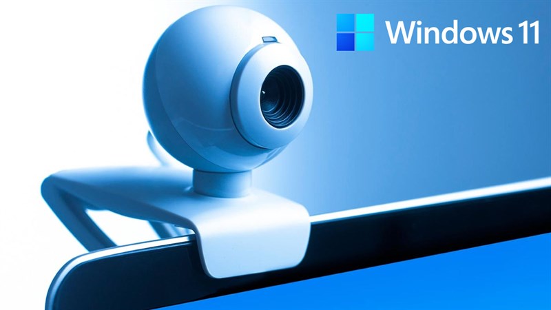 Cách kiểm tra camera trên Windows 11
