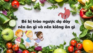 Bé bị trào ngược dạ dày nên ăn gì và nên kiêng ăn gì?