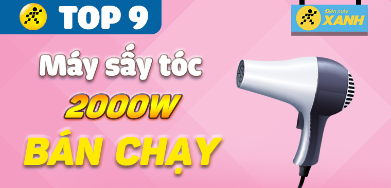 Top 9 máy sấy tóc công suất trên 2000W bán chạy nhất tại Điện máy XANH