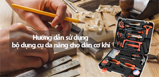 Hướng dẫn sử dụng bộ dụng cụ đa năng cho dân cơ khí đơn giản nhất