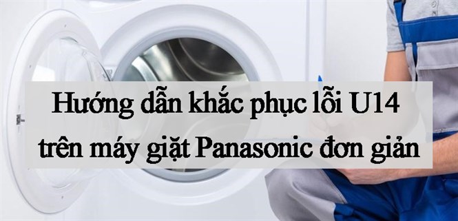 Hướng dẫn khắc phục lỗi U14 máy giặt Panasonic đơn giản nhất