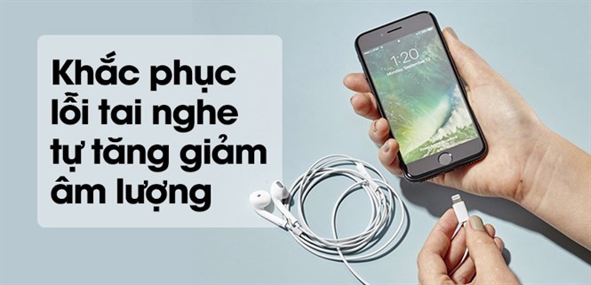 Tai nghe tự tăng giảm âm lượng - Nguyên nhân và cách khắc phục