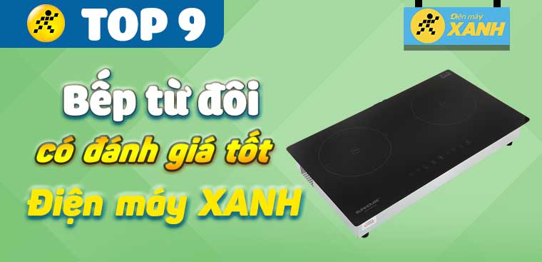 Top 9 bếp điện từ đôi tốt có số bán và lượt đánh giá cao tại Điện máy XANH