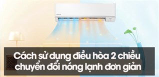 Cách sử dụng điều hòa 2 chiều chuyển đổi nóng lạnh đơn giản