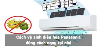 Cách làm sạch bộ lọc và lưới làm lạnh của máy lạnh Panasonic Inverter?