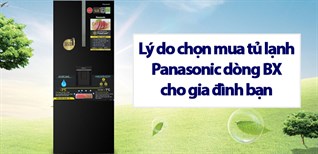 9 lý do chọn mua tủ lạnh Panasonic dòng BX cho gia đình bạn