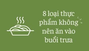 Điểm danh 8 thực phẩm bạn nên tránh không nên ăn vào buổi trưa