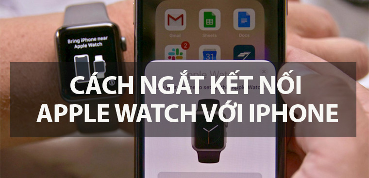 Cách ngắt kết nối Apple Watch với iPhone chi tiết nhất