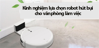 Kinh nghiệm lựa chọn robot hút bụi cho văn phòng làm việc