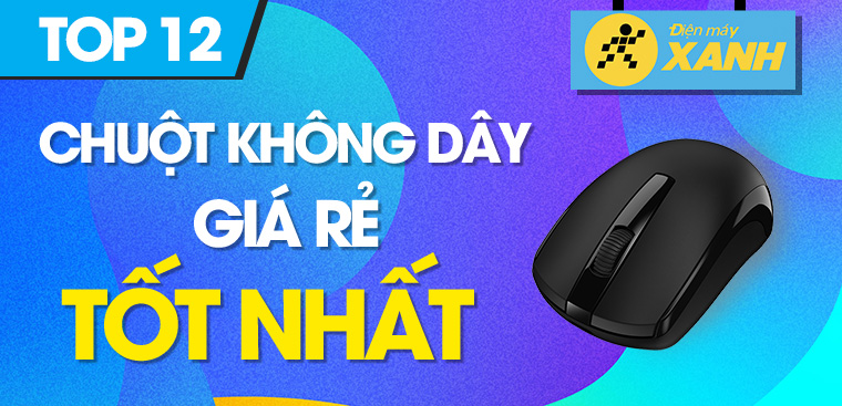 Top 12 Chuột Không Dây Giá Rẻ Tốt Tại Điện Máy Xanh Không Nên Bỏ Qua