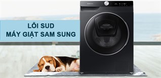 Hướng dẫn sửa lỗi SUD máy giặt Samsung nhanh chóng