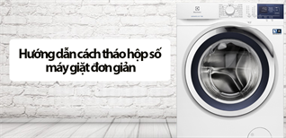 Hướng dẫn cách tháo hộp số máy giặt đơn giản và chi tiết nhất