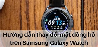 Hướng dẫn thay đổi mặt đồng hồ trên Samsung Galaxy Watch