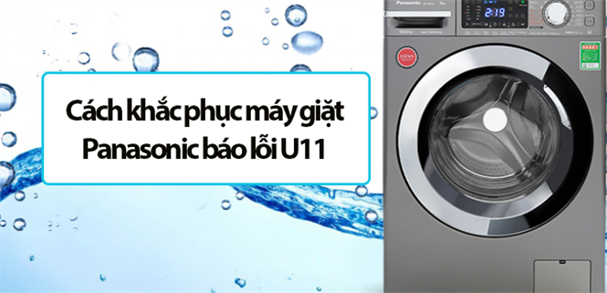 Máy giặt Panasonic báo lỗi U11: Nguyên nhân, cách sửa lỗi U11 đơn giản nhất