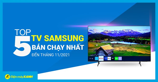 Top 5 Smart tivi Samsung bán chạy nhất đến 11/2021, đáng sắm dịp cuối năm tại Điện máy XANH