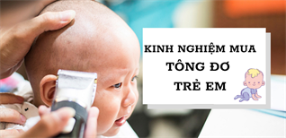 Kinh nghiệm mua tông đơ cắt tóc cho bé loại tốt nhất hiện nay