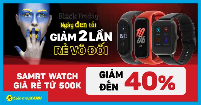 Ngày đen tối - Top 6 Smart Watch giảm vô đối đến 40%, giá rẻ từ 500K, mua ngay kẻo lỡ!