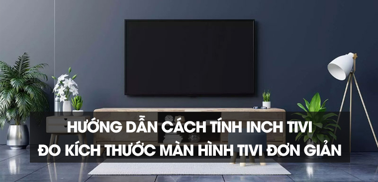 Cách tính kích thước màn hình TV trong đơn vị inch? 
