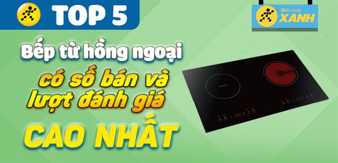 Top 5 Bếp từ hồng ngoại có số bán và lượt đánh giá cao nhất Điện máy XANH