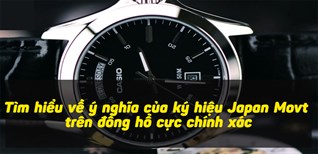 Tìm hiểu về ý nghĩa của ký hiệu Japan Movt trên đồng hồ cực chính xác