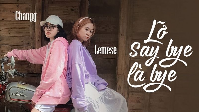 Lỡ say bye là bye - Lemese x Changg